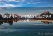 暗网禁地入口实时热搜粉丝狂欢收藏必看
