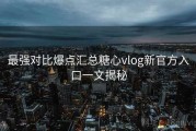 最强对比爆点汇总糖心vlog新官方入口一文揭秘