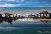 糖心vlog新官方入口风口再临多角度分析速读版