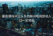 最新爆料冲上头条的瞬间暗网禁地入口一文揭秘