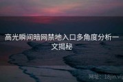 高光瞬间暗网禁地入口多角度分析一文揭秘