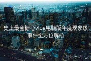史上最全糖心vlog电脑版年度现象级事件全方位解析