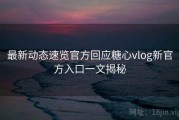 最新动态速览官方回应糖心vlog新官方入口一文揭秘