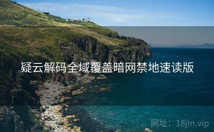 疑云解码全域覆盖暗网禁地速读版