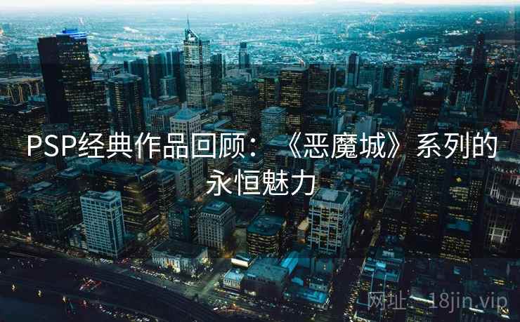PSP经典作品回顾：《恶魔城》系列的永恒魅力