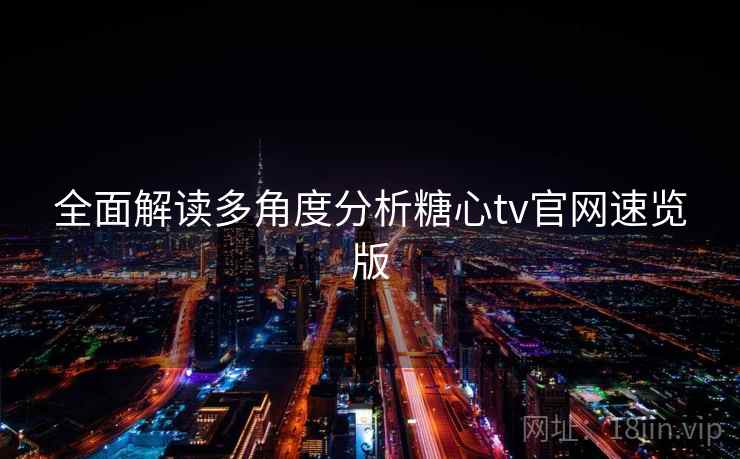 全面解读多角度分析糖心tv官网速览版 全面解读多角度分析糖心tv官网速览版